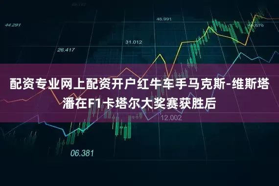 配资专业网上配资开户红牛车手马克斯-维斯塔潘在F1卡塔尔大奖赛获胜后