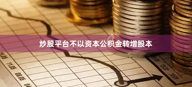 炒股平台不以资本公积金转增股本