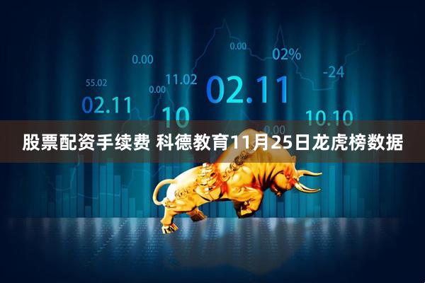 股票配资手续费 科德教育11月25日龙虎榜数据